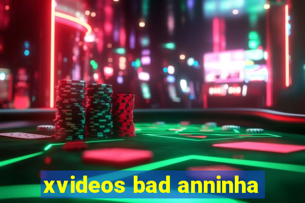 xvideos bad anninha